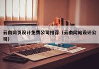 云南网页设计免费公司推荐（云南网站设计公司）